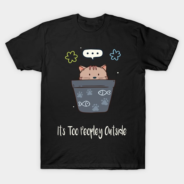 It's Too Peopley Outside T-Shirt by Shiva121